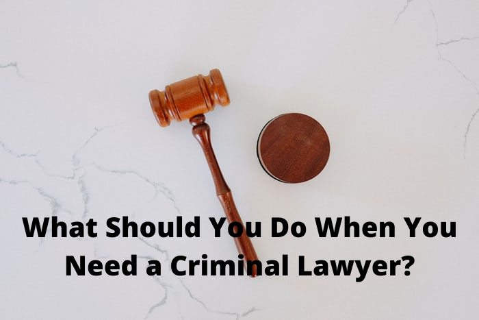 what should you do when you need a criminal lawyer?