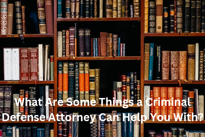 What Are Some Things a Criminal Defense Attorney Can Help You With?
