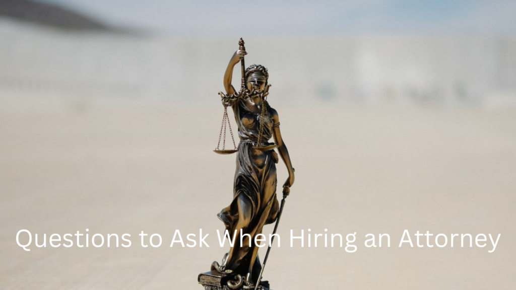 Good Questions to Ask When Hiring an Attorney